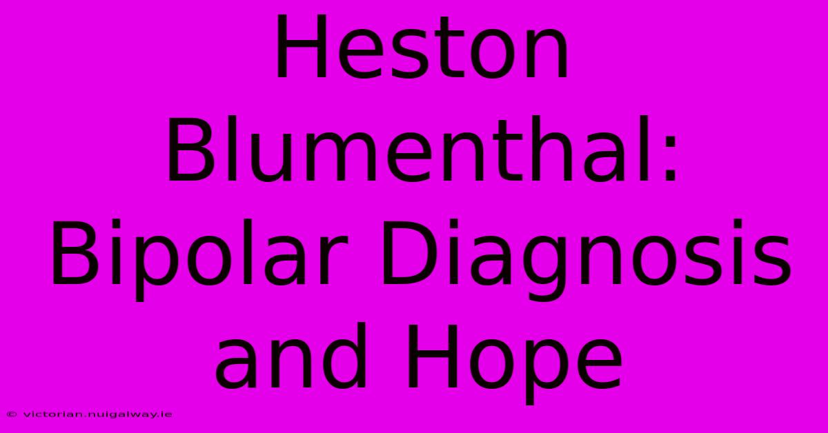 Heston Blumenthal: Bipolar Diagnosis And Hope