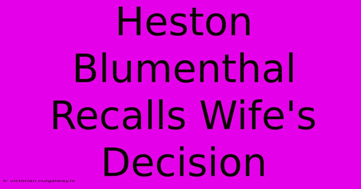 Heston Blumenthal Recalls Wife's Decision