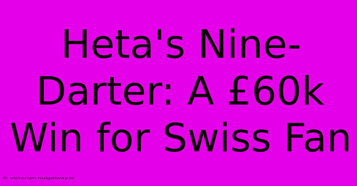 Heta's Nine-Darter: A £60k Win For Swiss Fan