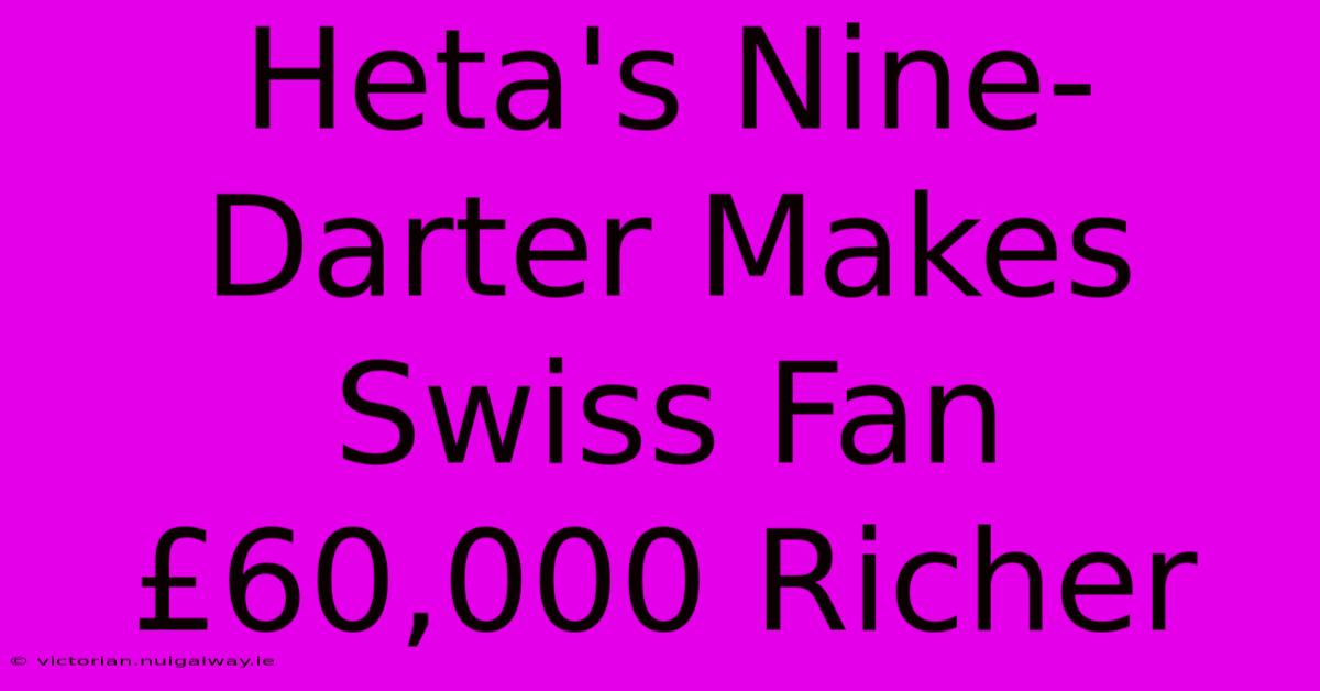 Heta's Nine-Darter Makes Swiss Fan £60,000 Richer