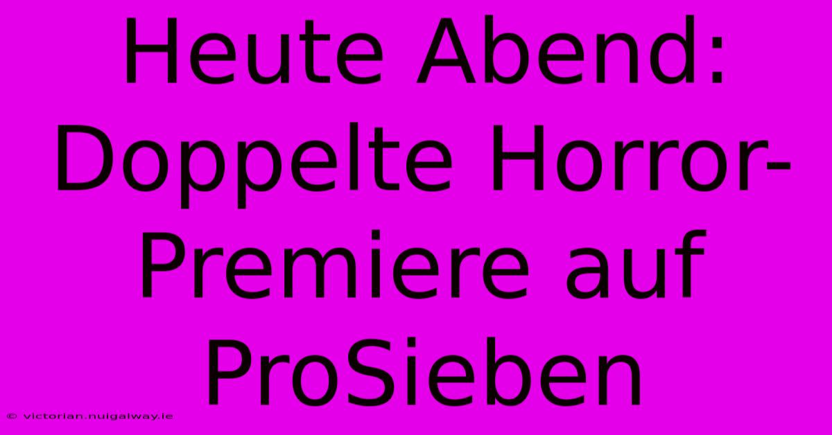 Heute Abend: Doppelte Horror-Premiere Auf ProSieben 