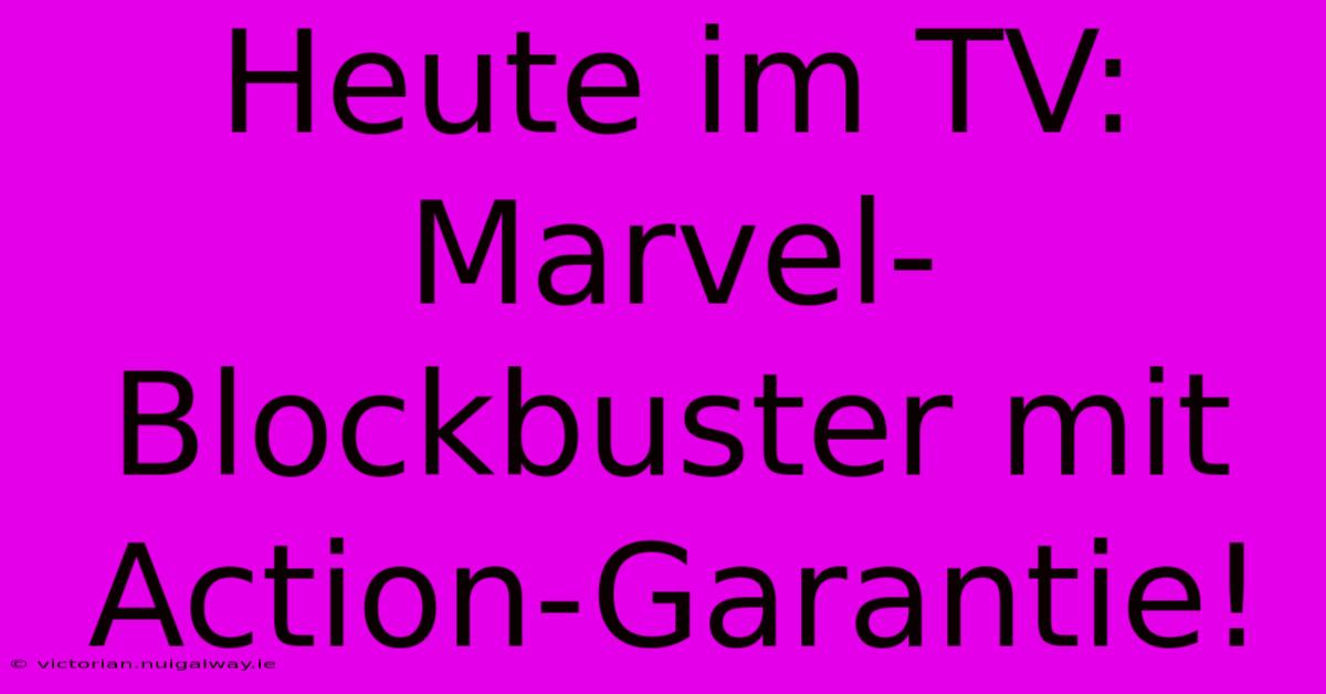 Heute Im TV: Marvel-Blockbuster Mit Action-Garantie! 