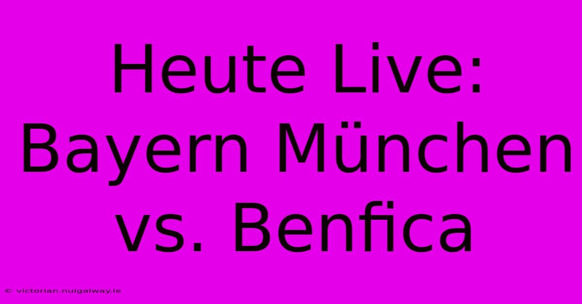 Heute Live: Bayern München Vs. Benfica