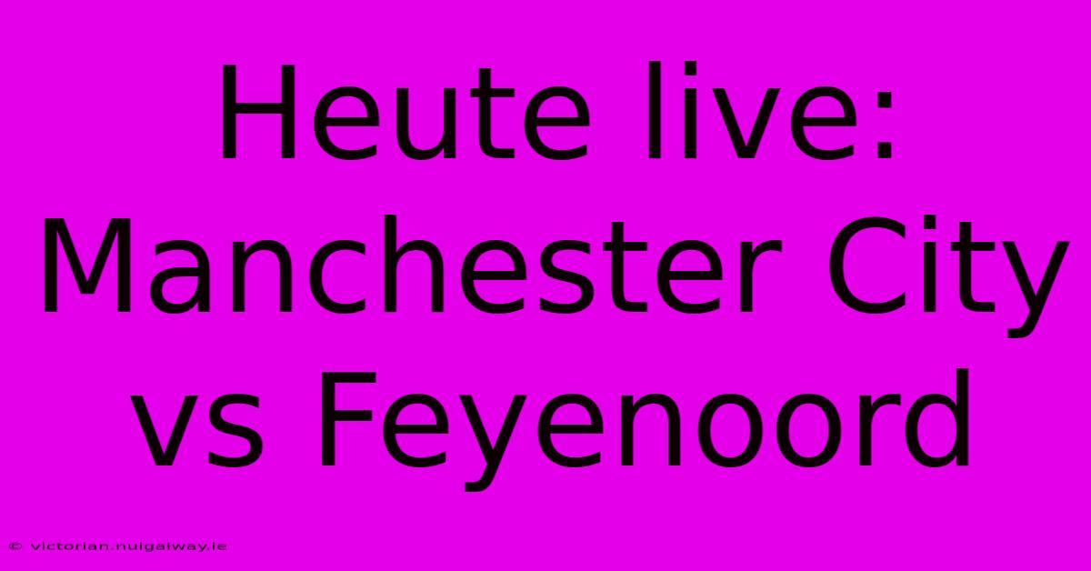 Heute Live: Manchester City Vs Feyenoord