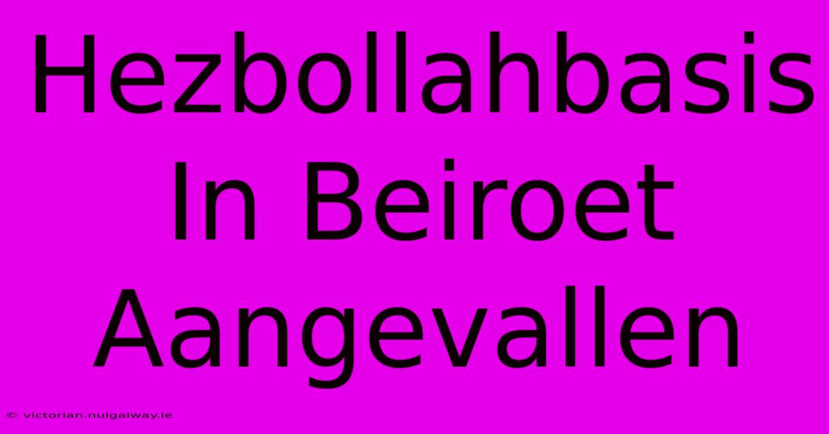 Hezbollahbasis In Beiroet Aangevallen