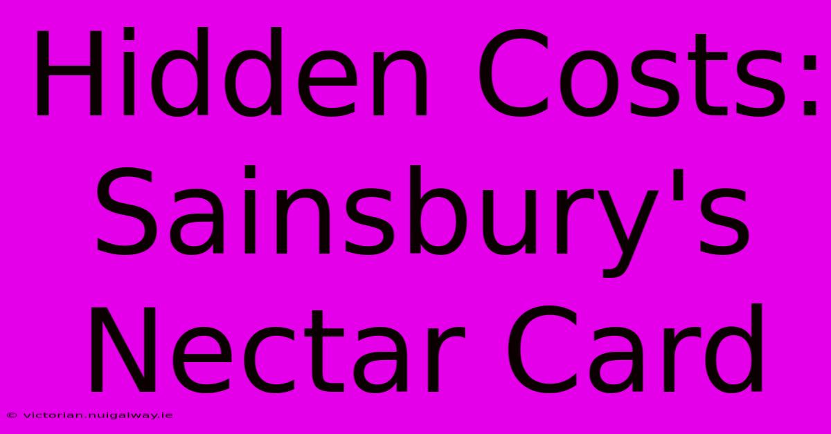 Hidden Costs: Sainsbury's Nectar Card