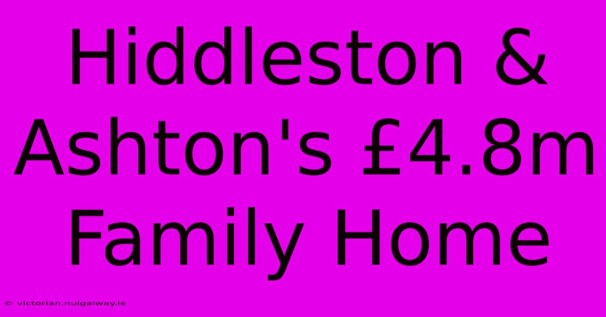 Hiddleston & Ashton's £4.8m Family Home