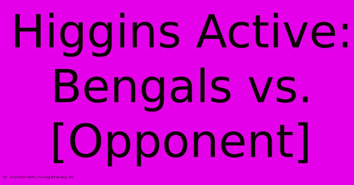 Higgins Active: Bengals Vs. [Opponent]