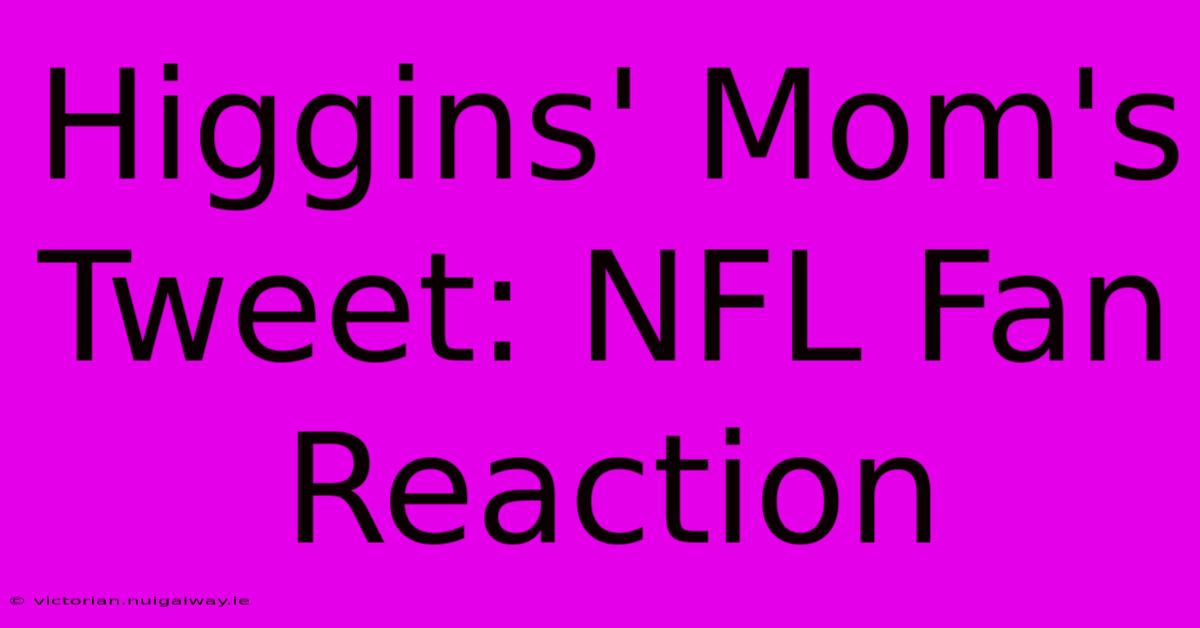 Higgins' Mom's Tweet: NFL Fan Reaction