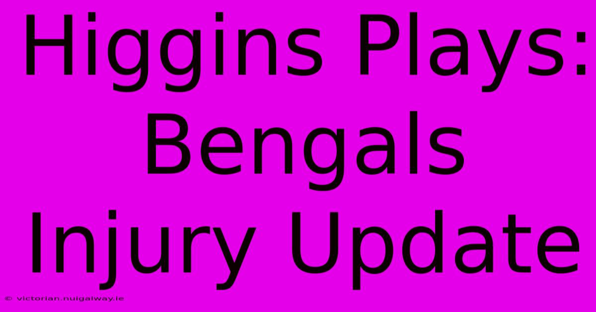 Higgins Plays: Bengals Injury Update