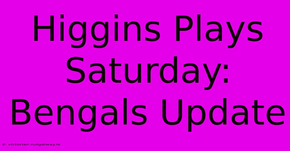 Higgins Plays Saturday: Bengals Update