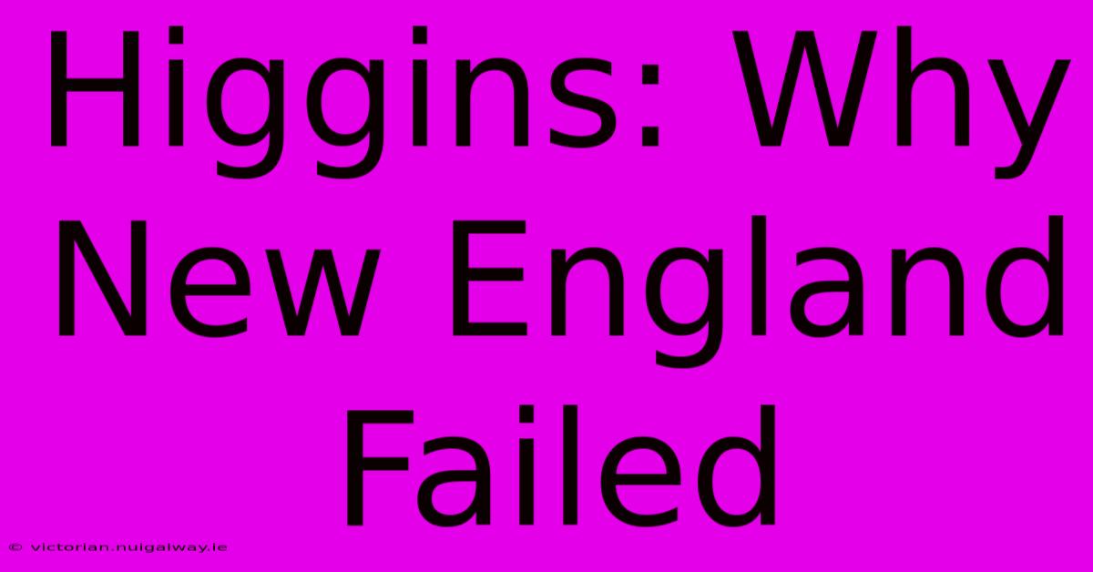 Higgins: Why New England Failed