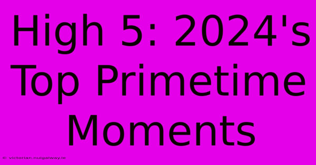 High 5: 2024's Top Primetime Moments