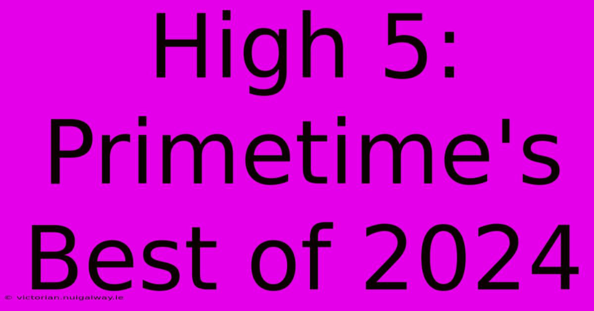 High 5:  Primetime's Best Of 2024