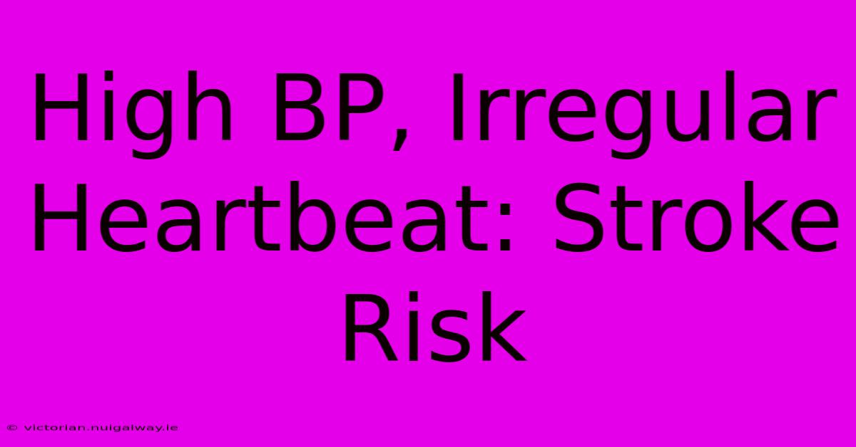 High BP, Irregular Heartbeat: Stroke Risk