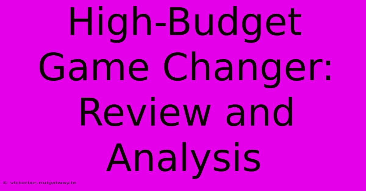 High-Budget Game Changer: Review And Analysis