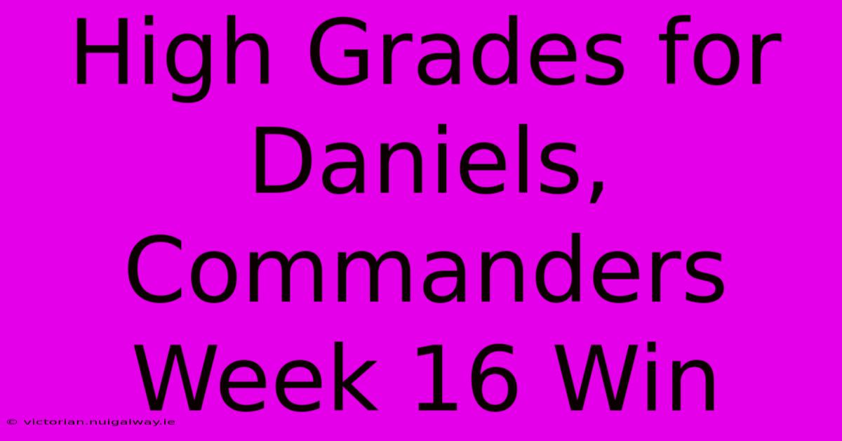 High Grades For Daniels, Commanders Week 16 Win