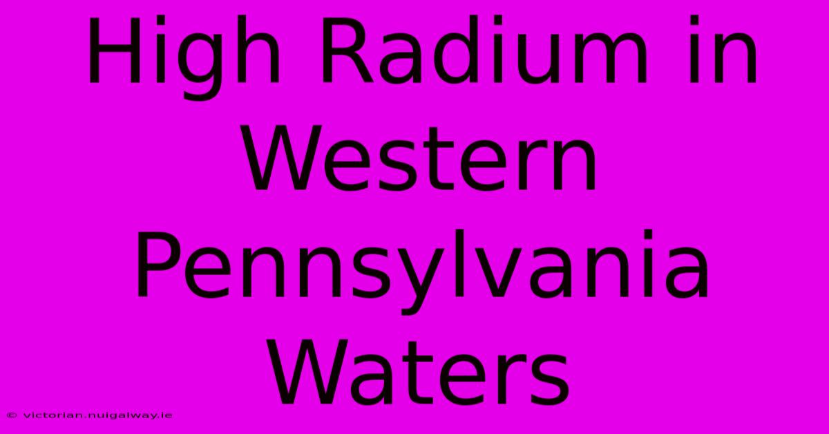 High Radium In Western Pennsylvania Waters