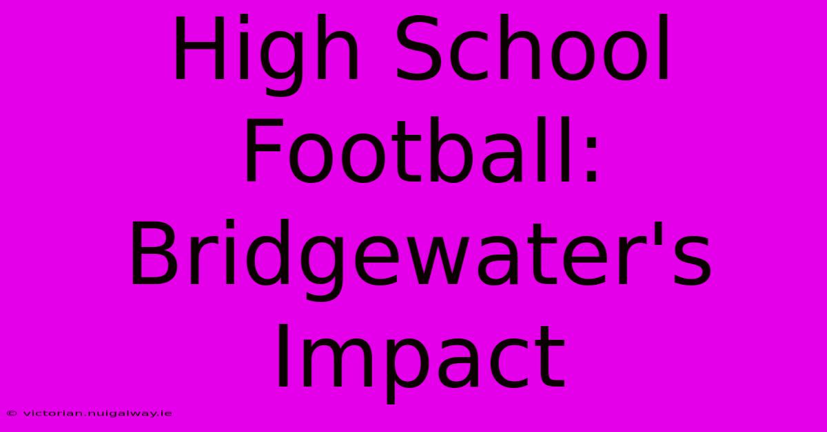 High School Football: Bridgewater's Impact