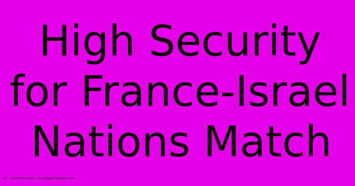 High Security For France-Israel Nations Match