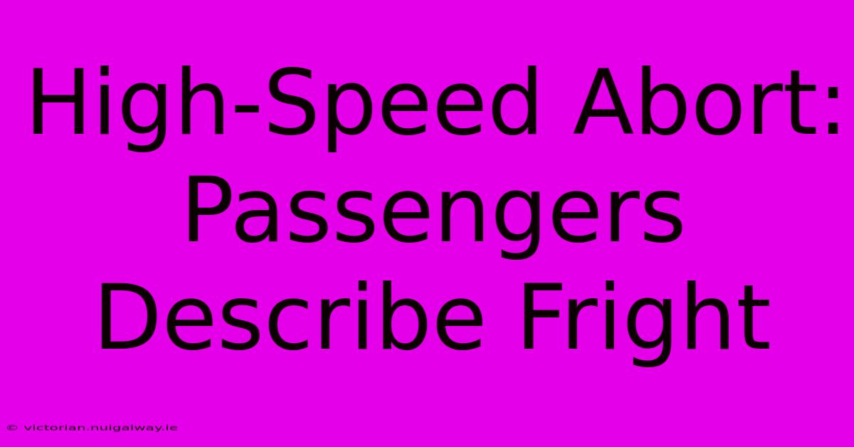 High-Speed Abort: Passengers Describe Fright