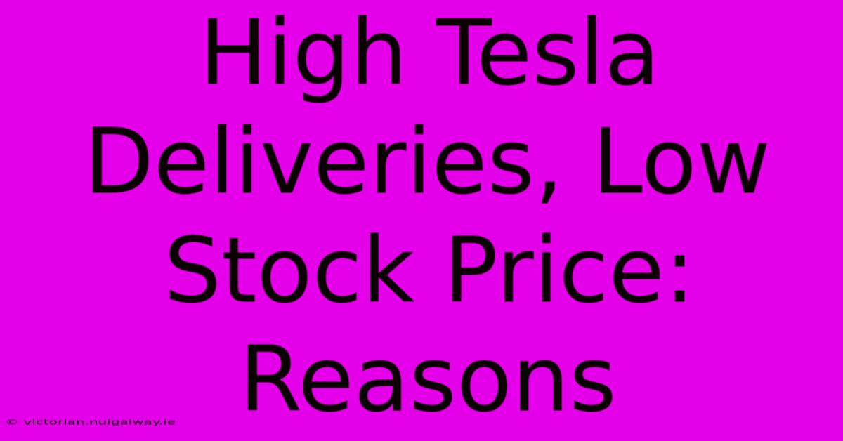 High Tesla Deliveries, Low Stock Price: Reasons