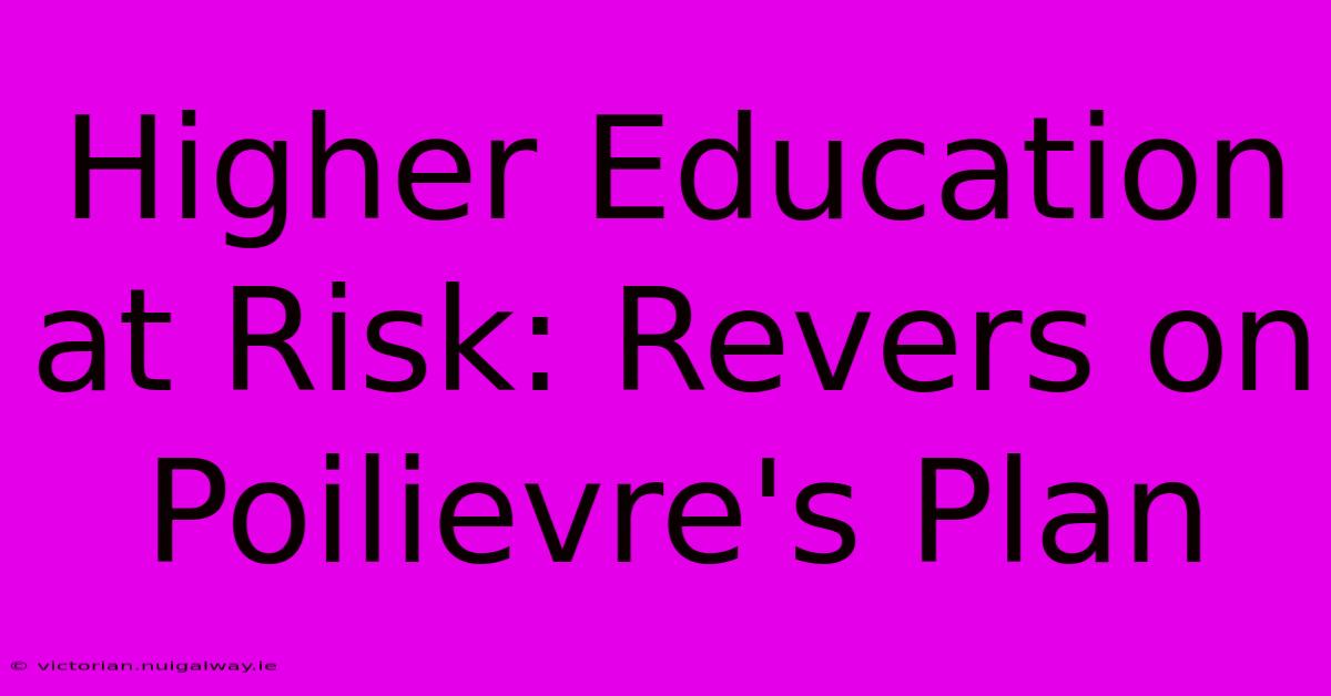 Higher Education At Risk: Revers On Poilievre's Plan