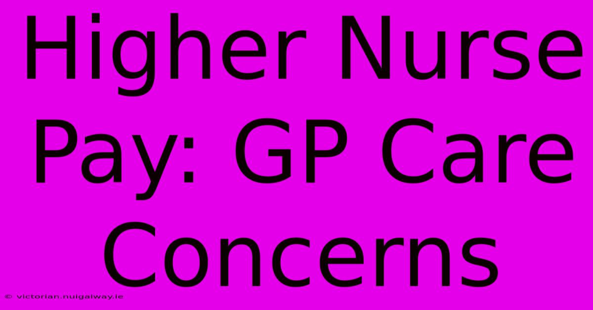 Higher Nurse Pay: GP Care Concerns