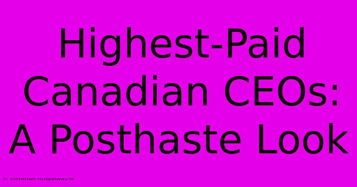 Highest-Paid Canadian CEOs: A Posthaste Look