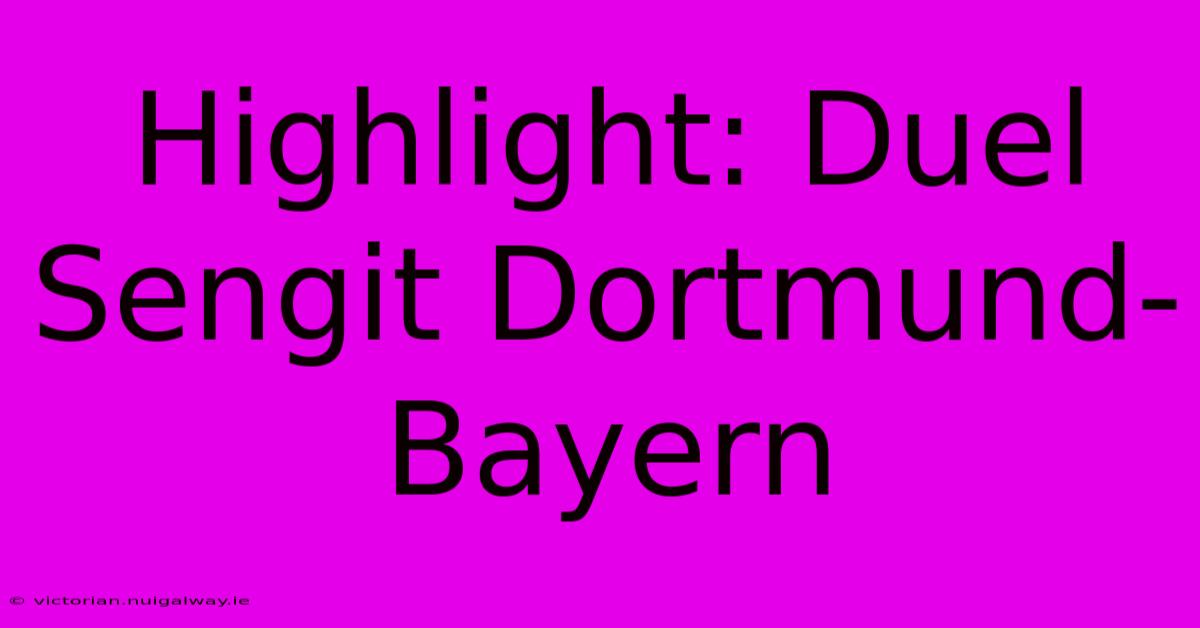 Highlight: Duel Sengit Dortmund-Bayern