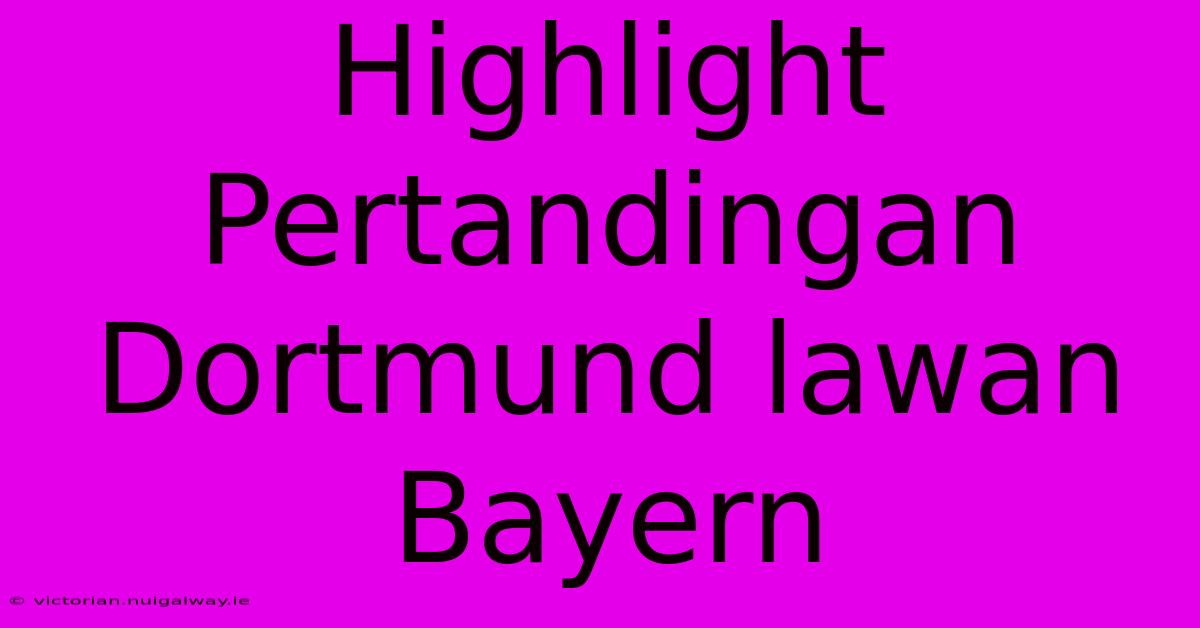 Highlight Pertandingan Dortmund Lawan Bayern