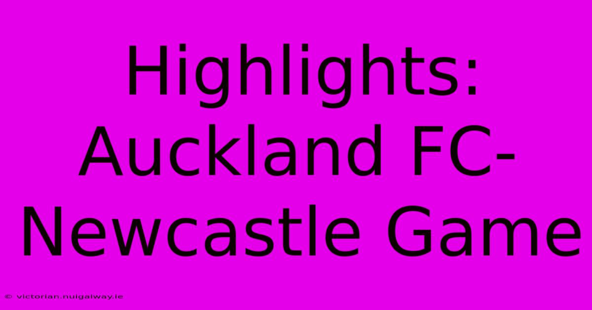 Highlights: Auckland FC-Newcastle Game