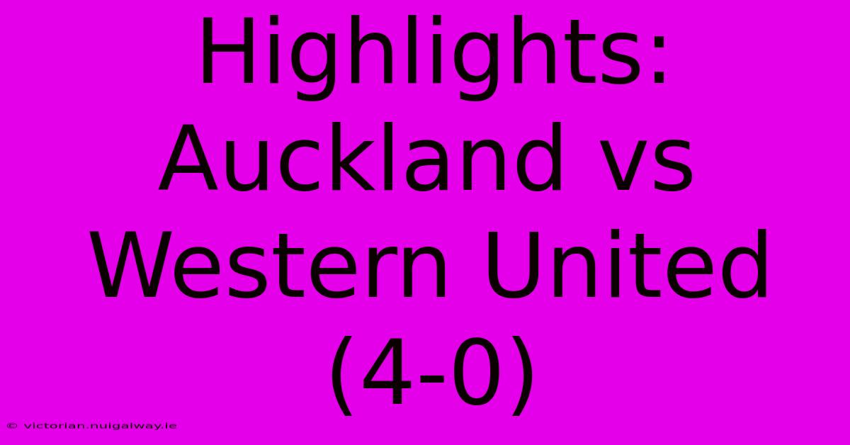 Highlights: Auckland Vs Western United (4-0)