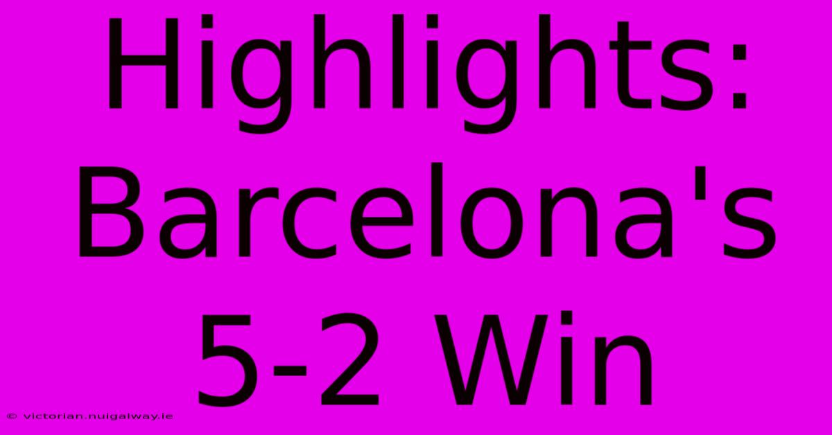 Highlights: Barcelona's 5-2 Win