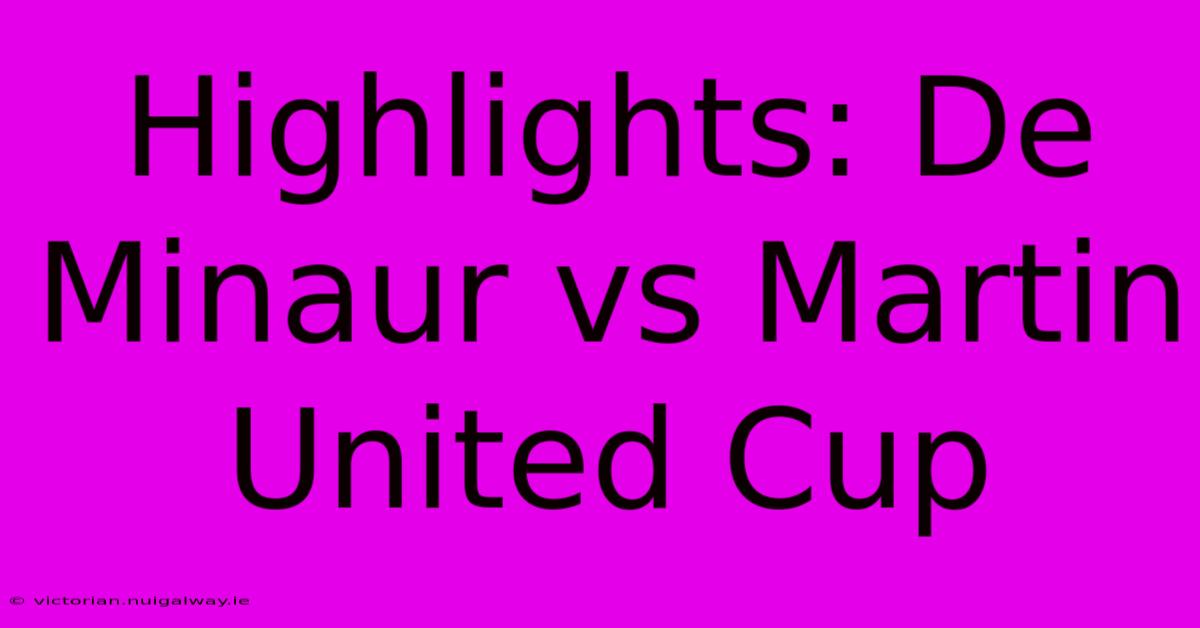 Highlights: De Minaur Vs Martin United Cup