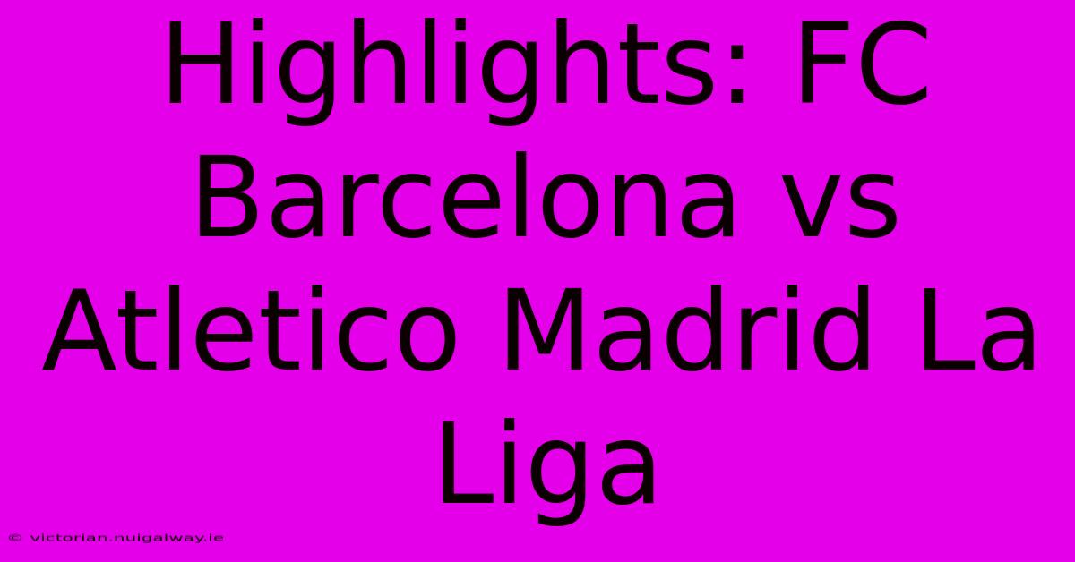 Highlights: FC Barcelona Vs Atletico Madrid La Liga