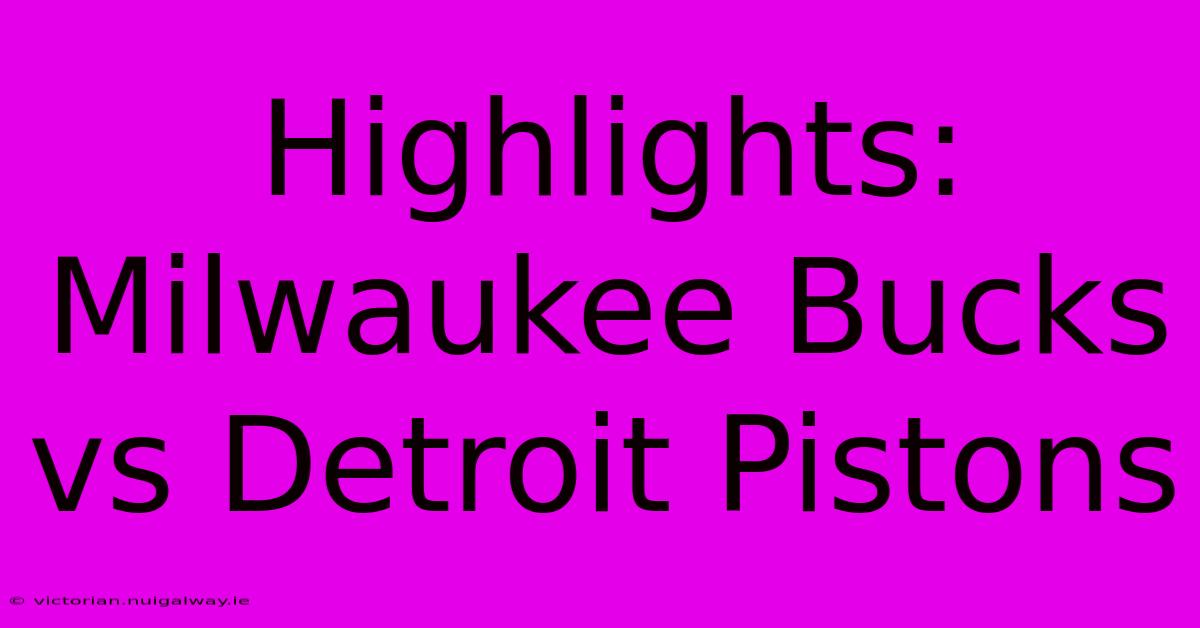 Highlights: Milwaukee Bucks Vs Detroit Pistons