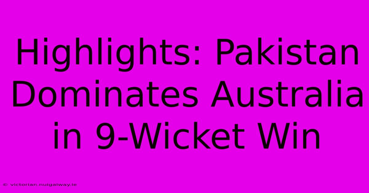 Highlights: Pakistan Dominates Australia In 9-Wicket Win 