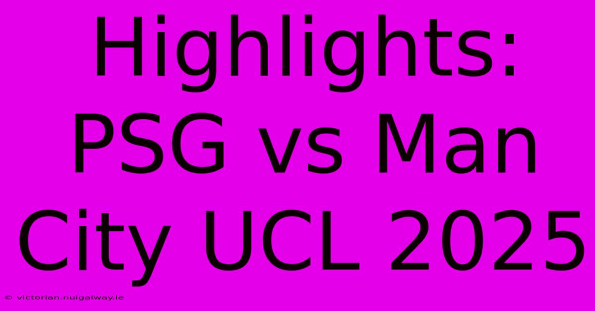 Highlights: PSG Vs Man City UCL 2025