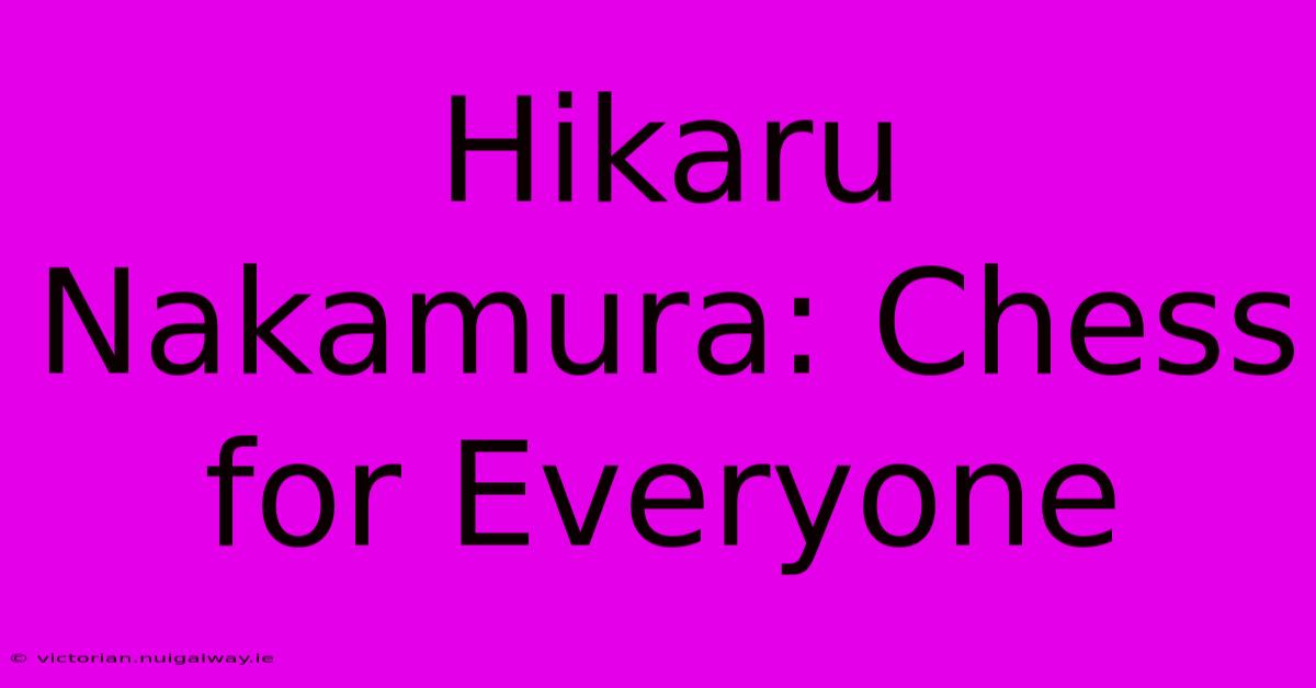 Hikaru Nakamura: Chess For Everyone