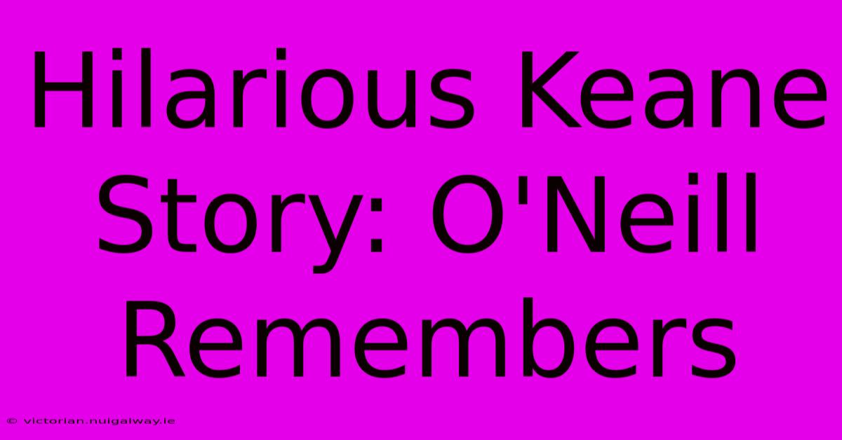 Hilarious Keane Story: O'Neill Remembers