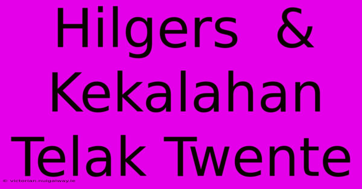 Hilgers  & Kekalahan Telak Twente