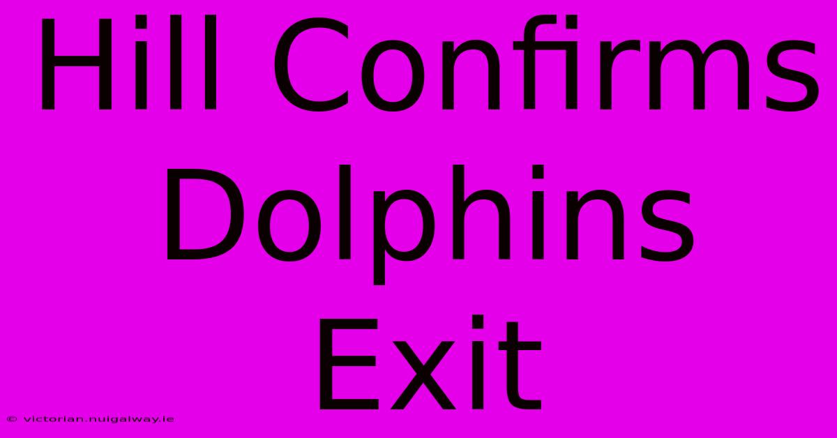 Hill Confirms Dolphins Exit