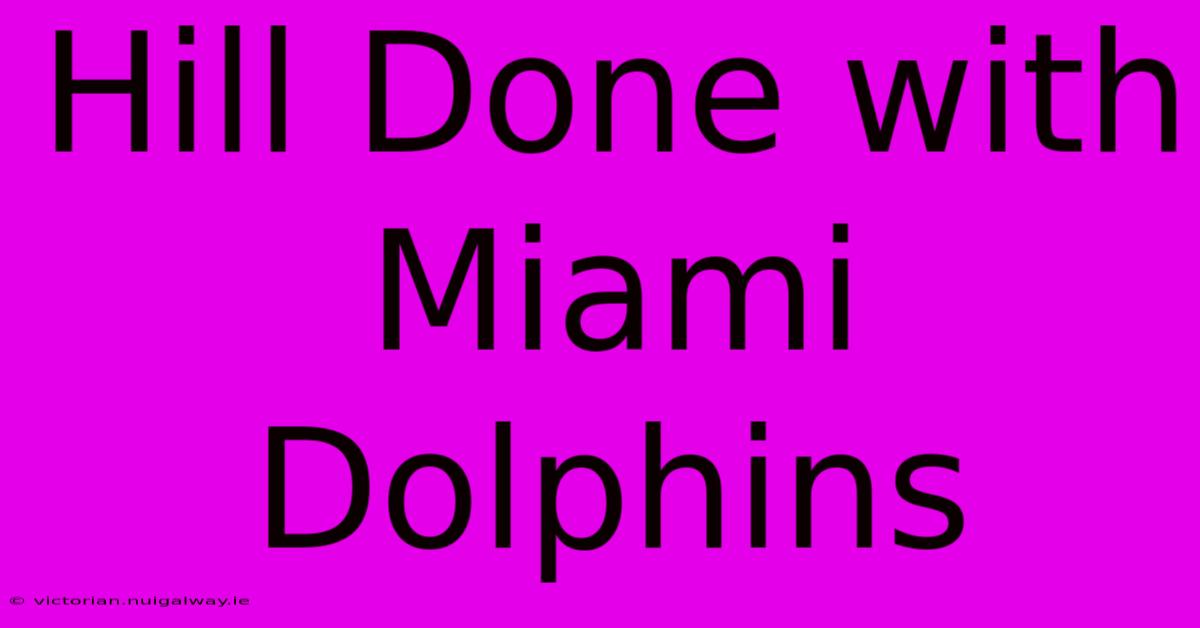 Hill Done With Miami Dolphins