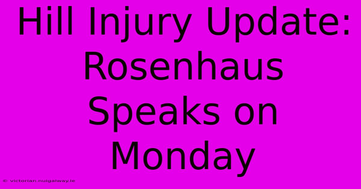 Hill Injury Update: Rosenhaus Speaks On Monday