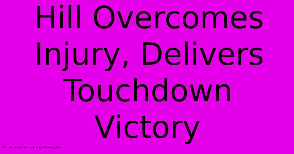 Hill Overcomes Injury, Delivers Touchdown Victory