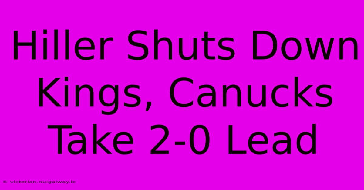 Hiller Shuts Down Kings, Canucks Take 2-0 Lead