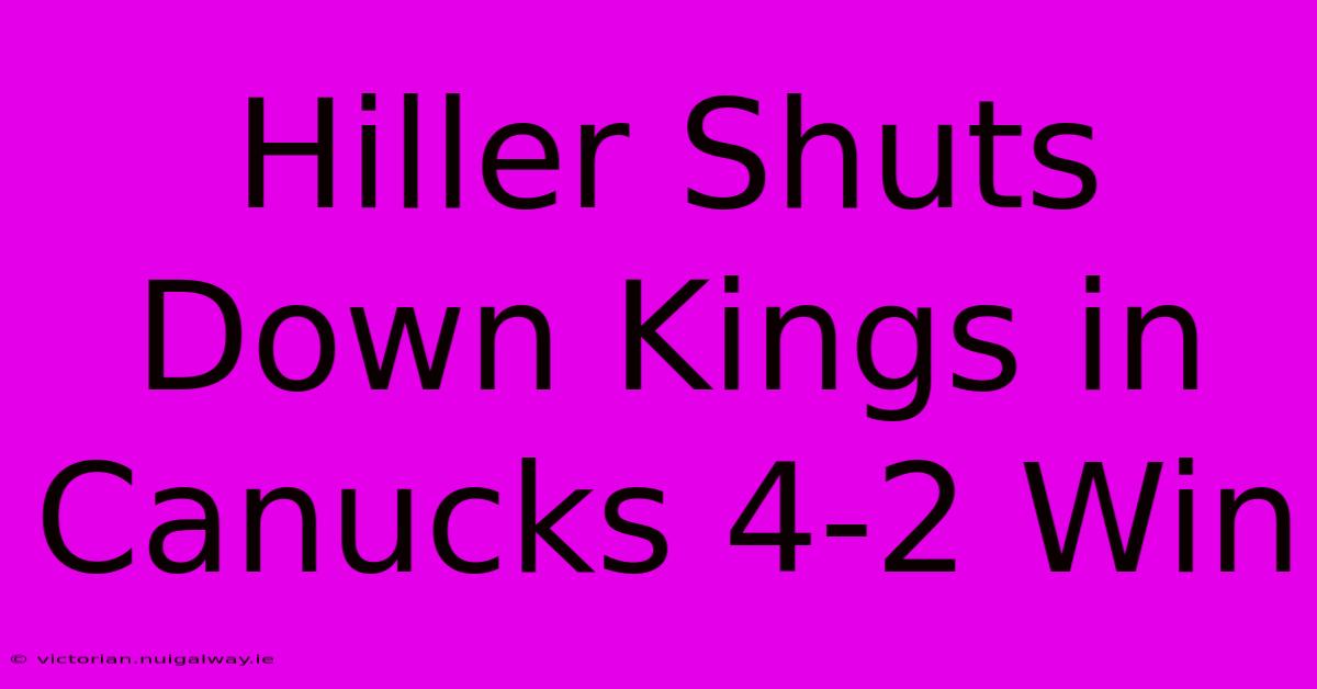 Hiller Shuts Down Kings In Canucks 4-2 Win