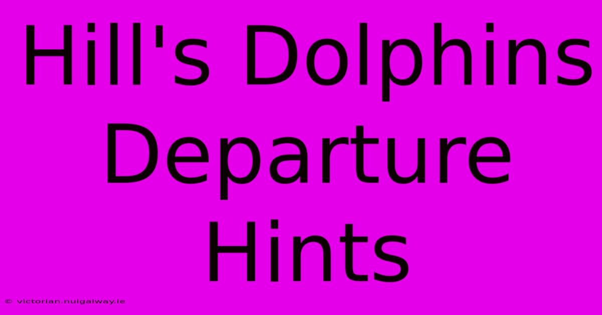 Hill's Dolphins Departure Hints