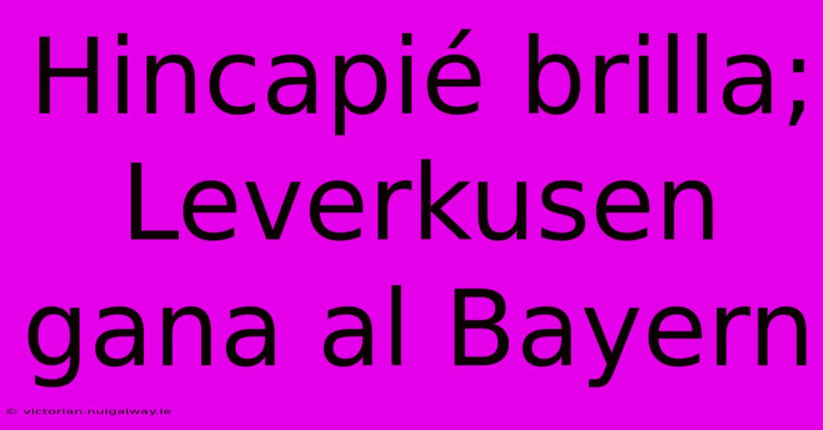 Hincapié Brilla; Leverkusen Gana Al Bayern